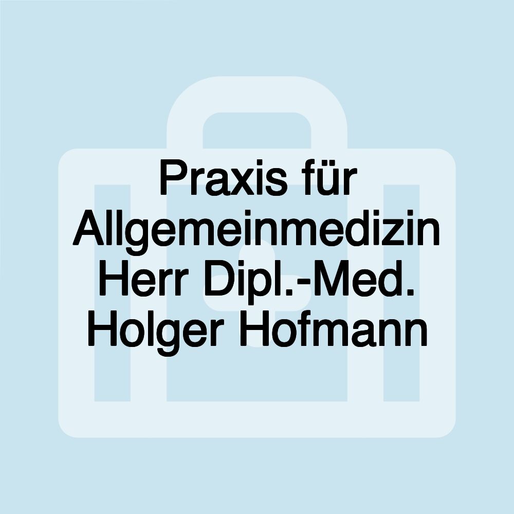 Praxis für Allgemeinmedizin Herr Dipl.-Med. Holger Hofmann Praxis für Allgemeinmedizin Herr Dipl.-Med. Holger Hofmann