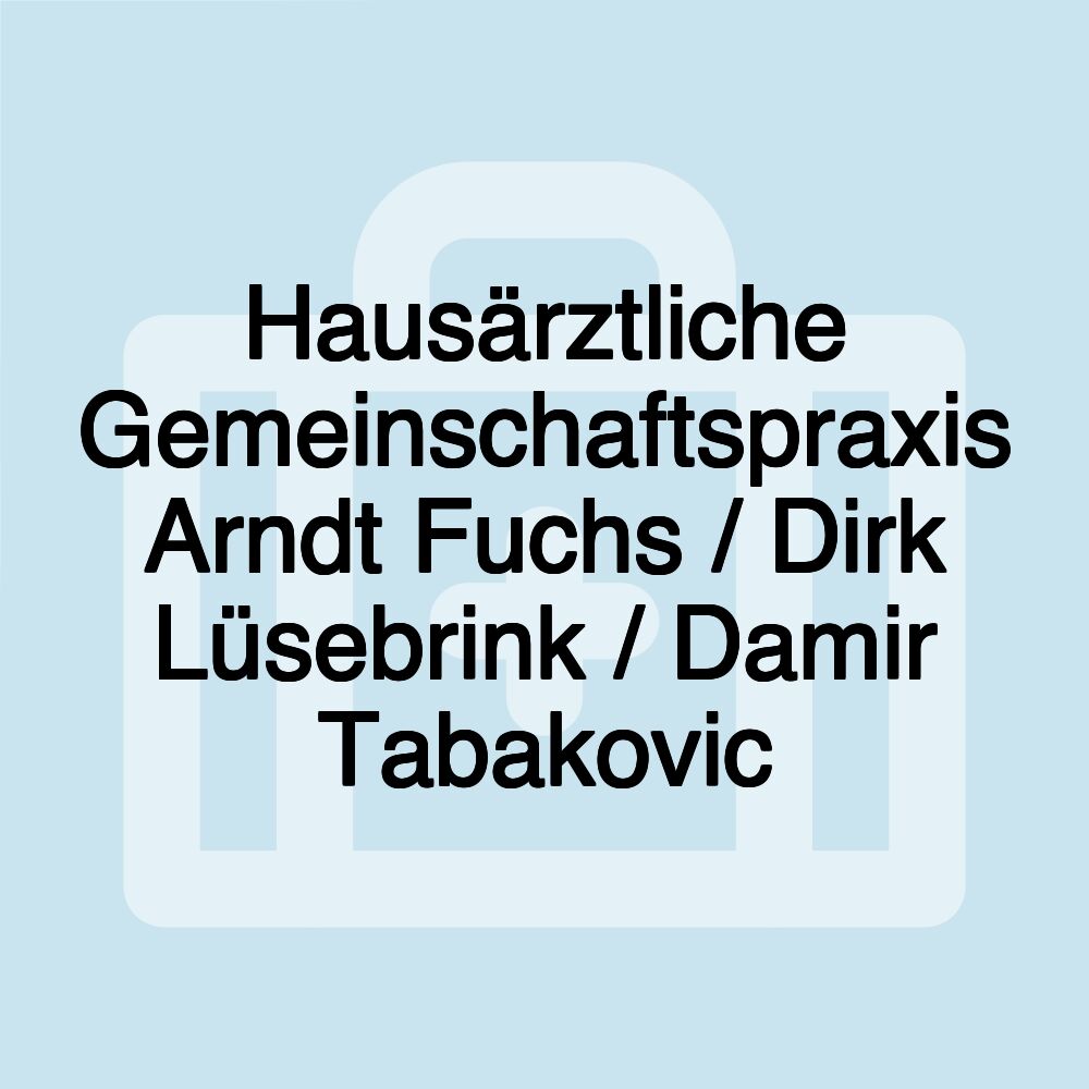 Hausärztliche Gemeinschaftspraxis Arndt Fuchs / Dirk Lüsebrink / Damir Tabakovic Hausärztliche Gemeinschaftspraxis Arndt Fuchs / Dirk Lüsebrink / Damir Tabakovic