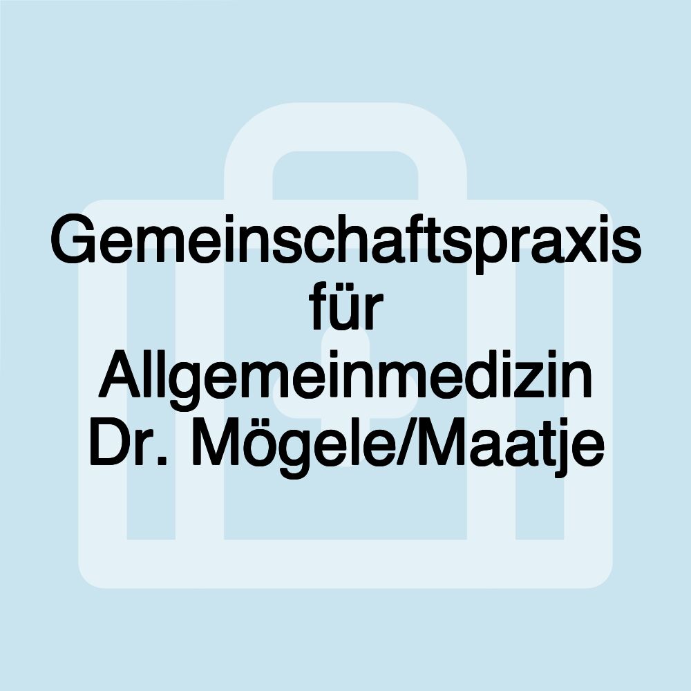 Gemeinschaftspraxis für Allgemeinmedizin Dr. Mögele/Maatje