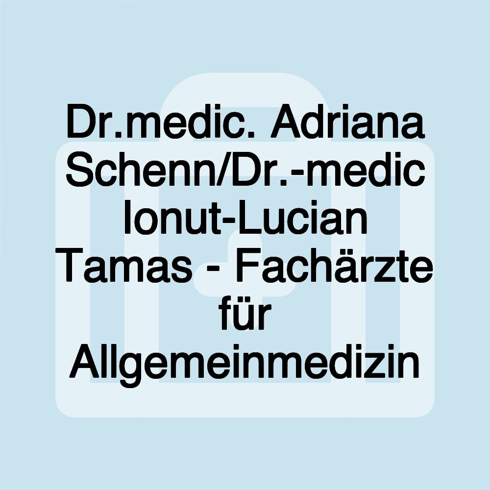 Dr.medic. Adriana Schenn/Dr.-medic Ionut-Lucian Tamas - Fachärzte für Allgemeinmedizin Dr.medic. Adriana Schenn/Dr.-medic Ionut-Lucian Tamas - Fachärzte für Allgemeinmedizin