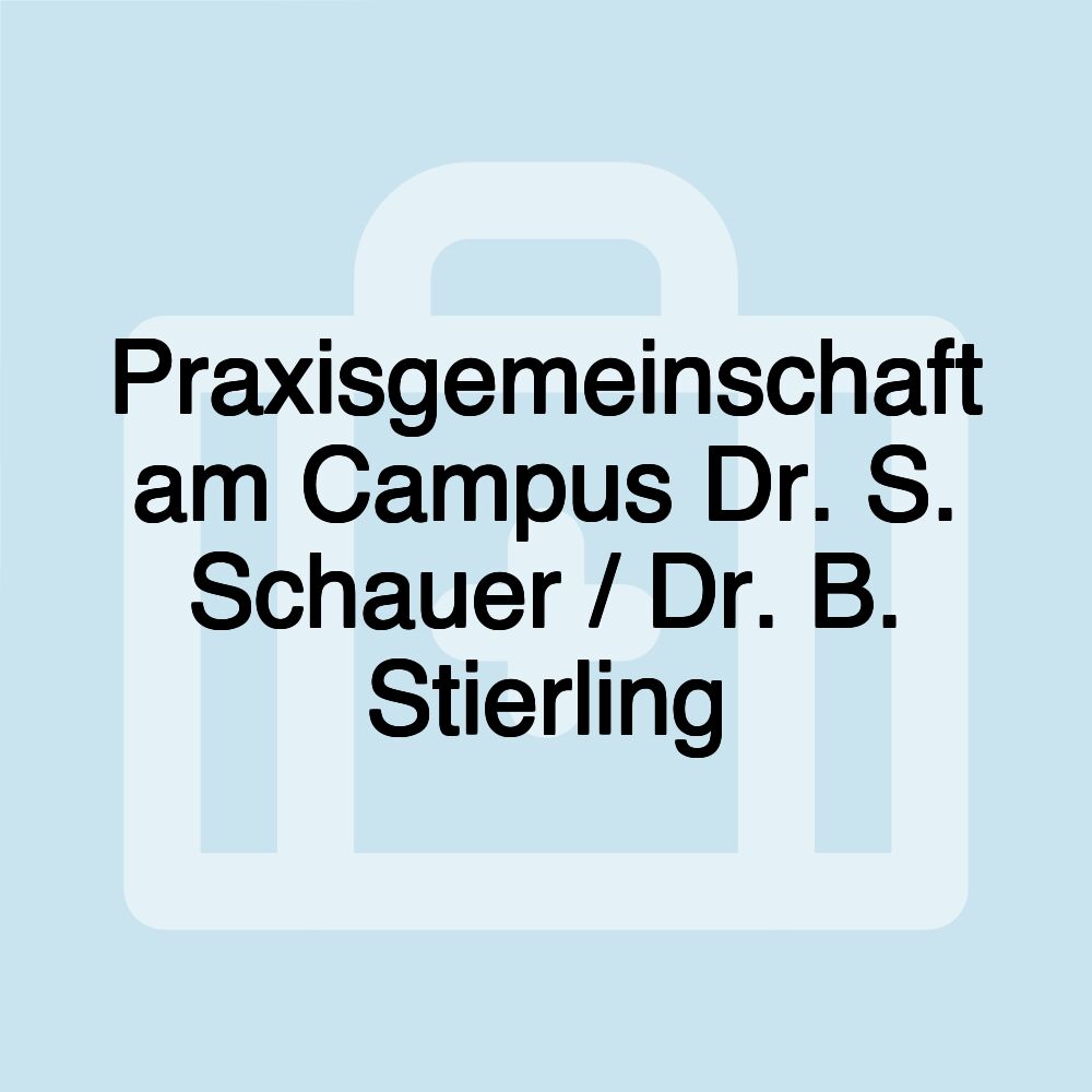 Praxisgemeinschaft am Campus Dr. S. Schauer / Dr. B. Stierling Praxisgemeinschaft am Campus Dr. S. Schauer / Dr. B. Stierling