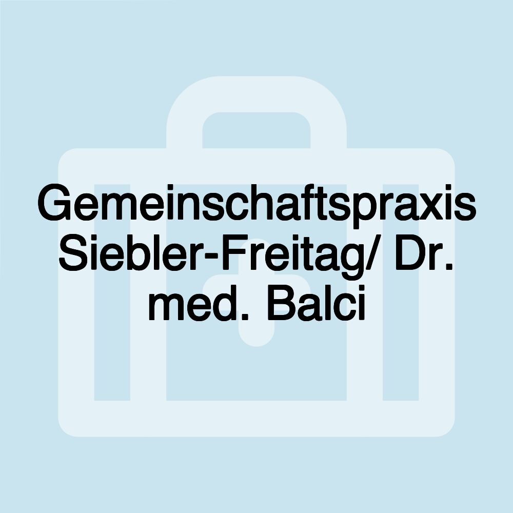 Gemeinschaftspraxis Siebler-Freitag/ Dr. med. Balci Gemeinschaftspraxis Siebler-Freitag/ Dr. med. Balci