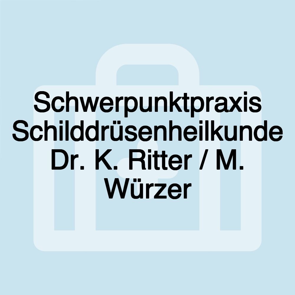 Schwerpunktpraxis Schilddrüsenheilkunde Dr. K. Ritter / M. Würzer Schwerpunktpraxis Schilddrüsenheilkunde Dr. K. Ritter / M. Würzer