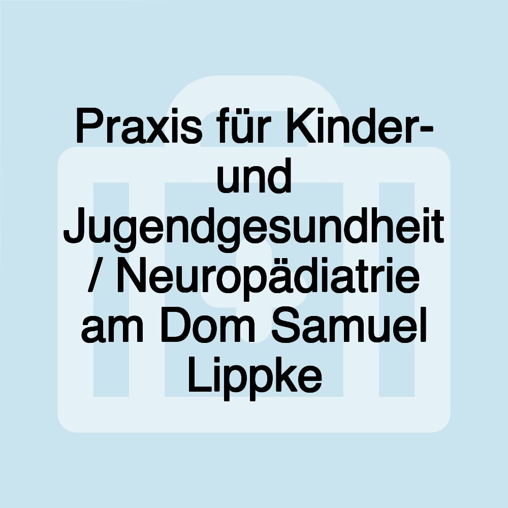 Praxis für Kinder- und Jugendgesundheit / Neuropädiatrie am Dom Samuel Lippke Praxis für Kinder- und Jugendgesundheit / Neuropädiatrie am Dom Samuel Lippke