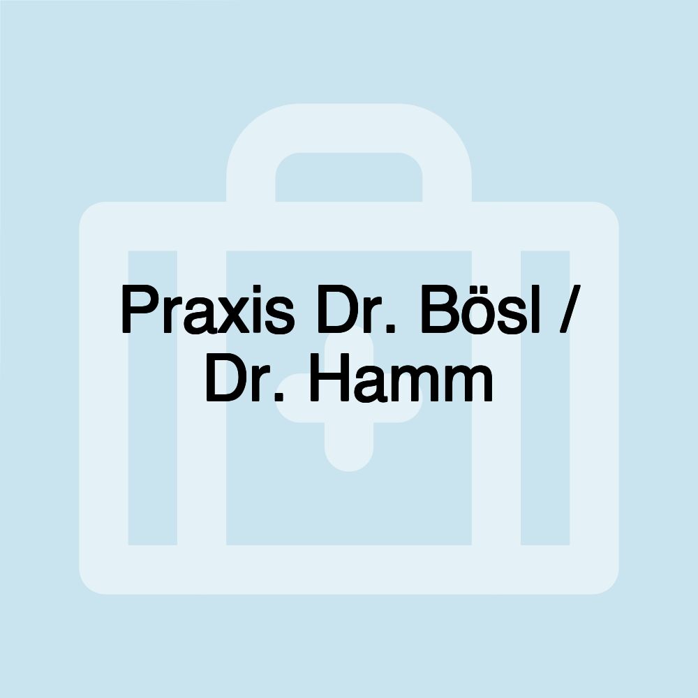Praxis Dr. Bösl / Dr. Hamm Praxis Dr. Bösl / Dr. Hamm