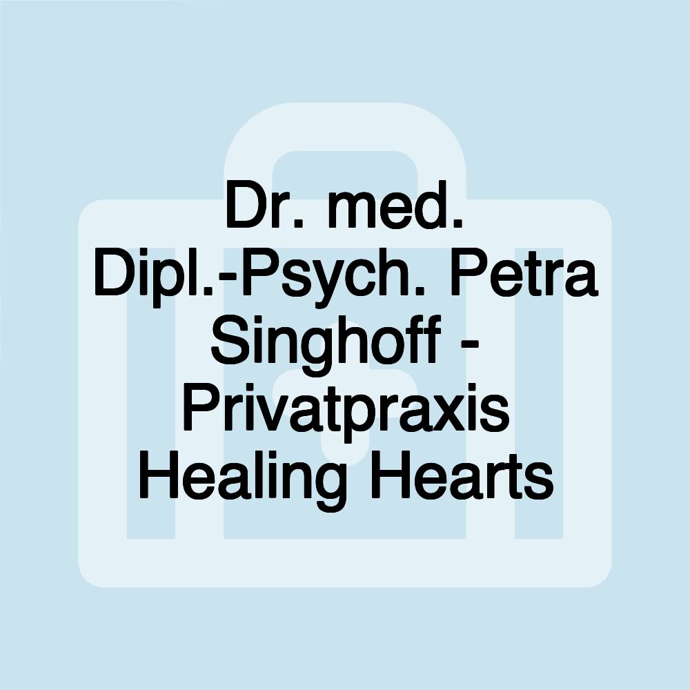Dr. med. Dipl.-Psych. Petra Singhoff - Privatpraxis Healing Hearts Dr. med. Dipl.-Psych. Petra Singhoff - Privatpraxis Healing Hearts