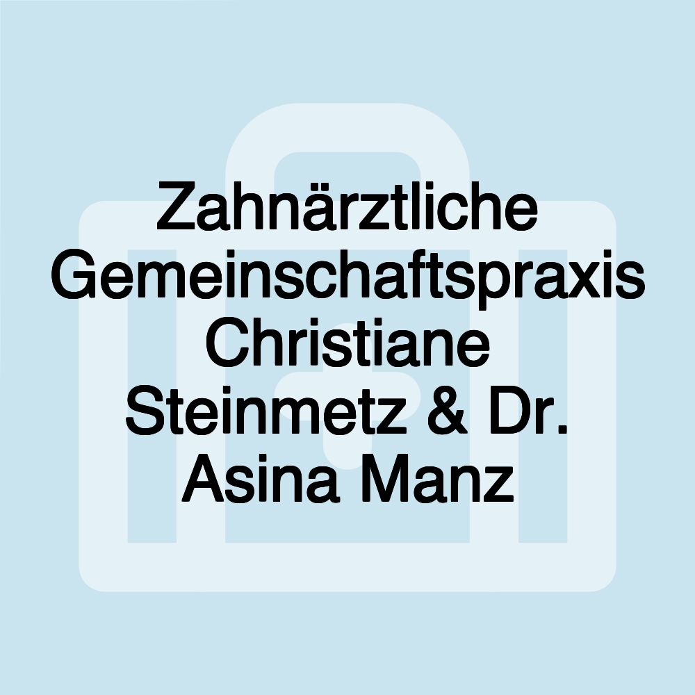 Zahnärztliche Gemeinschaftspraxis Christiane Steinmetz & Dr. Asina Manz Zahnärztliche Gemeinschaftspraxis Christiane Steinmetz & Dr. Asina Manz