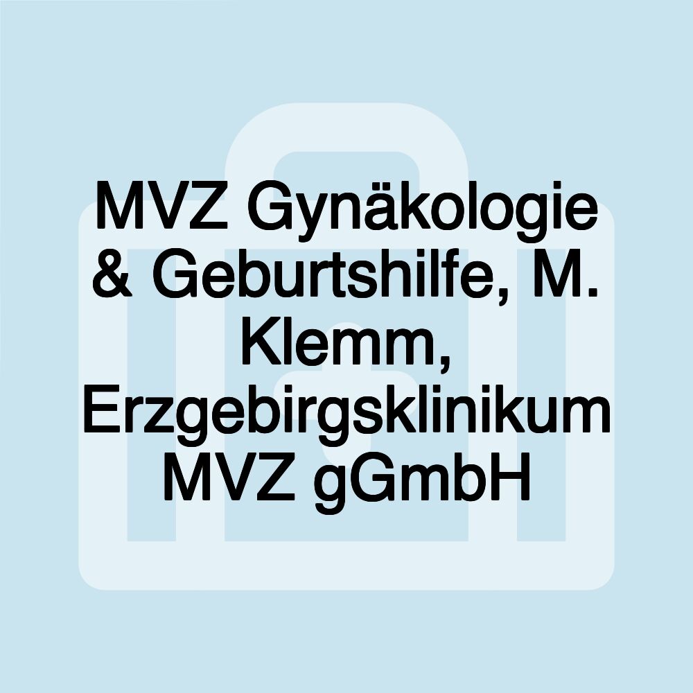 MVZ Gynäkologie & Geburtshilfe, M. Klemm, Erzgebirgsklinikum MVZ gGmbH MVZ Gynäkologie & Geburtshilfe, M. Klemm, Erzgebirgsklinikum MVZ gGmbH