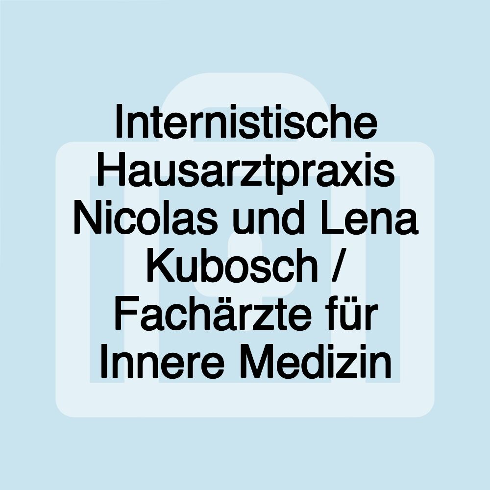 Internistische Hausarztpraxis Nicolas und Lena Kubosch / Fachärzte für Innere Medizin Internistische Hausarztpraxis Nicolas und Lena Kubosch / Fachärzte für Innere Medizin