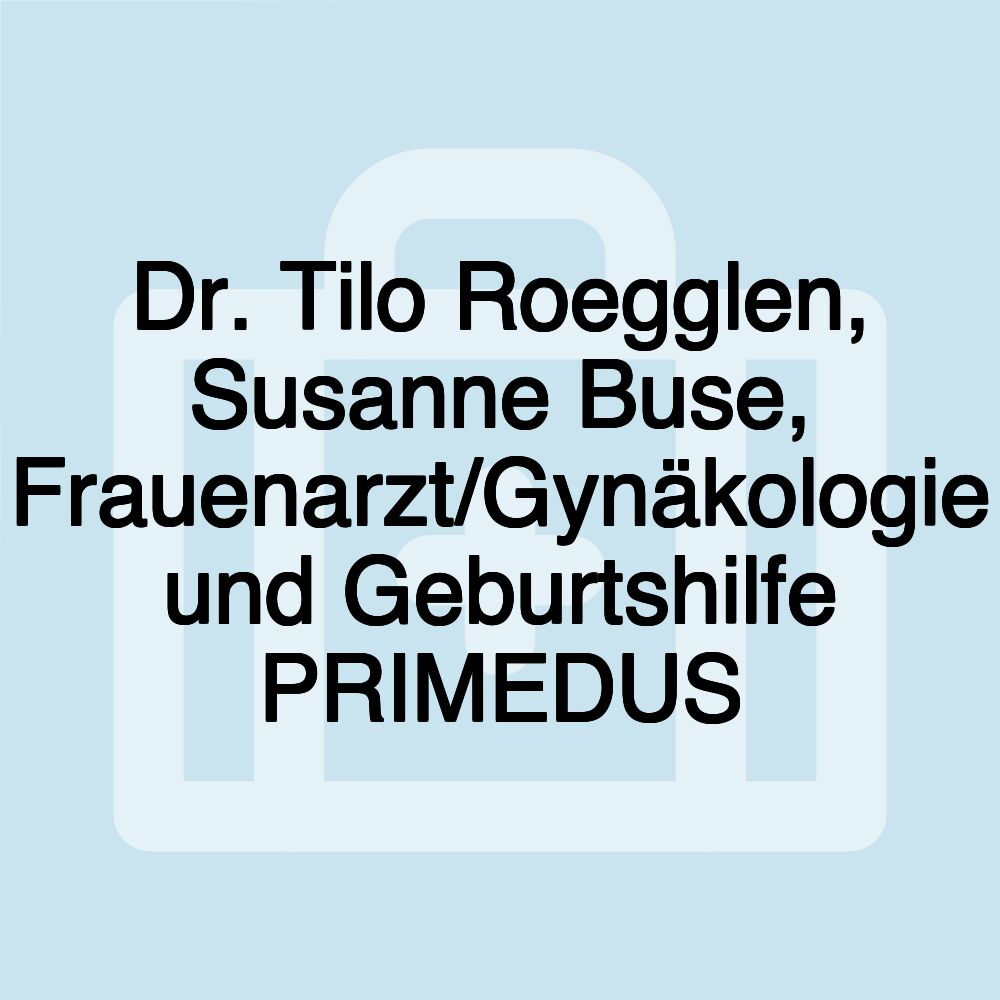 Dr. Tilo Roegglen, Susanne Buse, Frauenarzt/Gynäkologie und Geburtshilfe PRIMEDUS Dr. Tilo Roegglen, Susanne Buse, Frauenarzt/Gynäkologie und Geburtshilfe PRIMEDUS