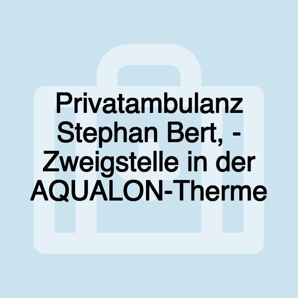 Privatambulanz Stephan Bert, - Zweigstelle in der AQUALON-Therme Privatambulanz Stephan Bert, - Zweigstelle in der AQUALON-Therme