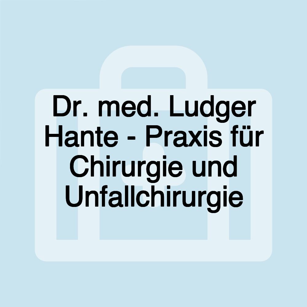 Dr. med. Ludger Hante - Praxis für Chirurgie und Unfallchirurgie Dr. med. Ludger Hante - Praxis für Chirurgie und Unfallchirurgie