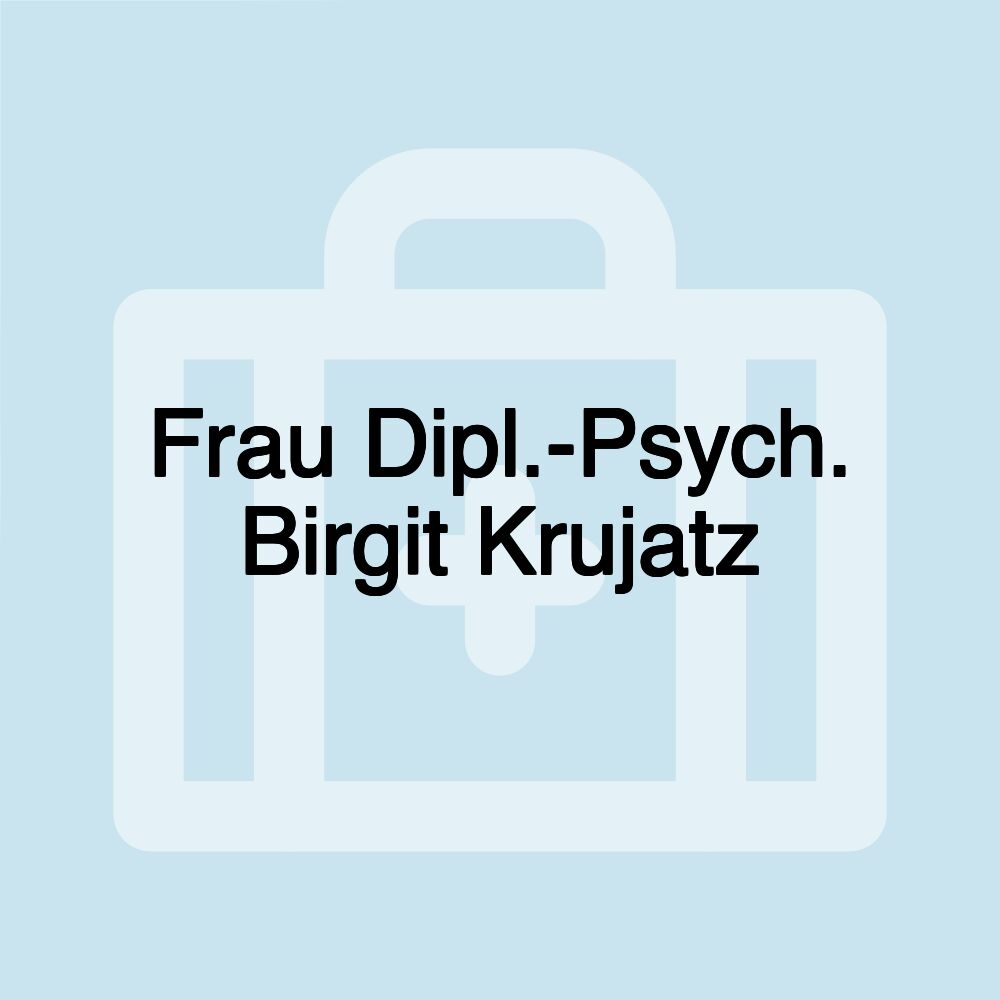 Frau Dipl.-Psych. Birgit Krujatz Frau Dipl.-Psych. Birgit Krujatz