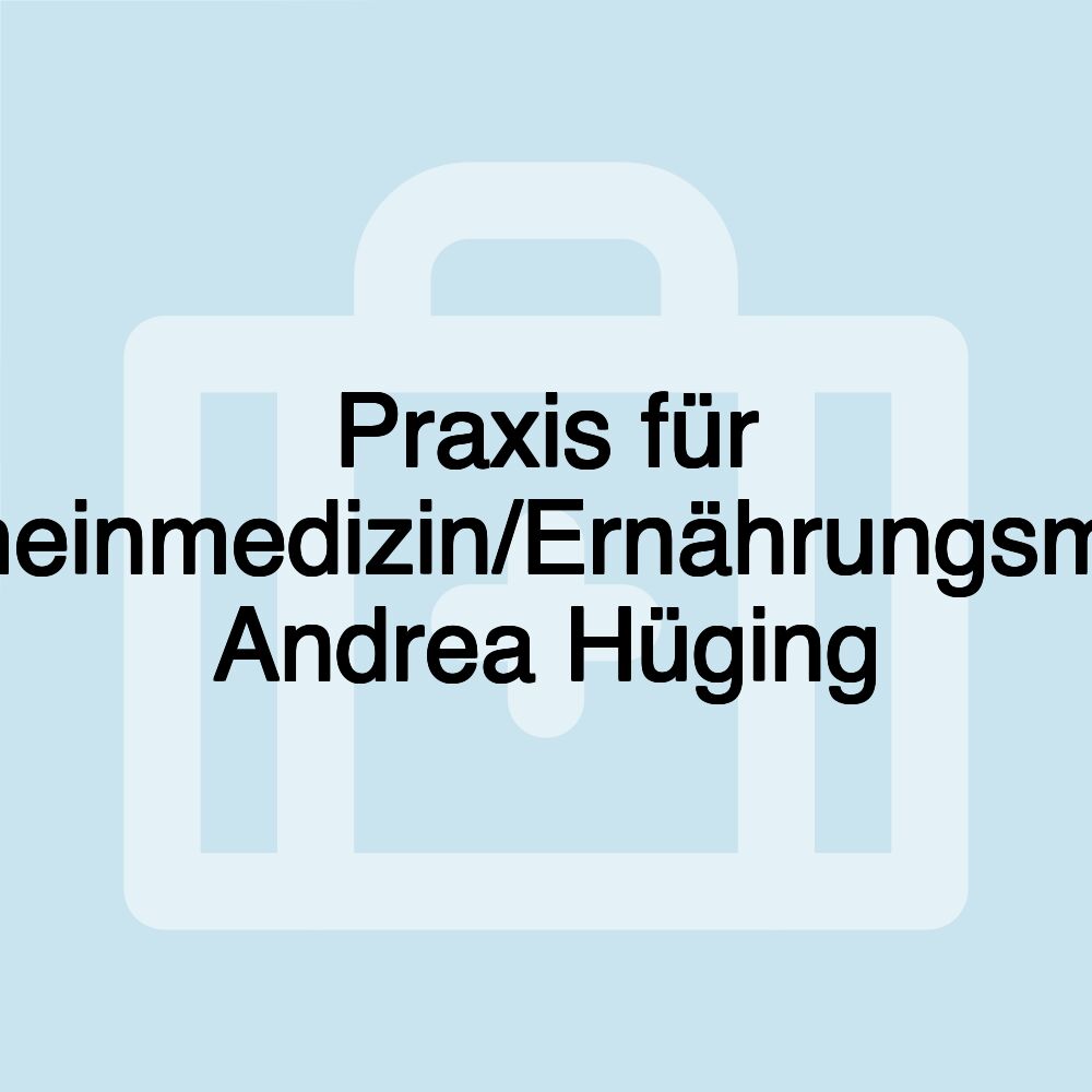 Praxis für Allgemeinmedizin/Ernährungsmedizin Andrea Hüging Praxis für Allgemeinmedizin/Ernährungsmedizin Andrea Hüging