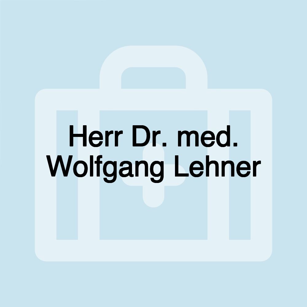Herr Dr. med. Wolfgang Lehner Herr Dr. med. Wolfgang Lehner