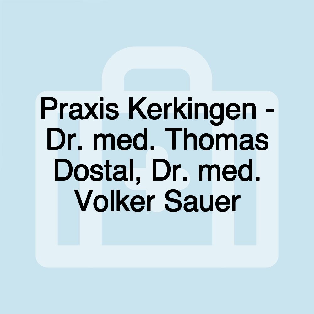 Praxis Kerkingen - Dr. med. Thomas Dostal, Dr. med. Volker Sauer Praxis Kerkingen - Dr. med. Thomas Dostal, Dr. med. Volker Sauer
