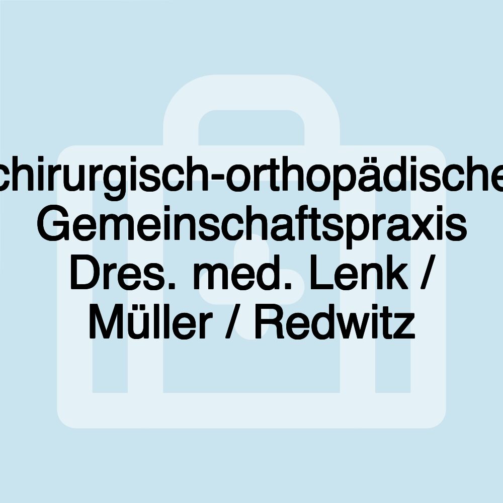 chirurgisch-orthopädische Gemeinschaftspraxis Dres. med. Lenk / Müller / Redwitz chirurgisch-orthopädische Gemeinschaftspraxis Dres. med. Lenk / Müller / Redwitz