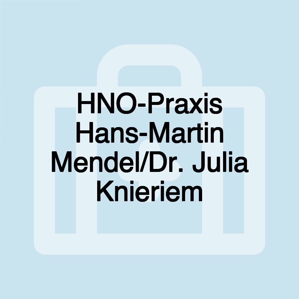 HNO-Praxis Hans-Martin Mendel/Dr. Julia Knieriem HNO-Praxis Hans-Martin Mendel/Dr. Julia Knieriem