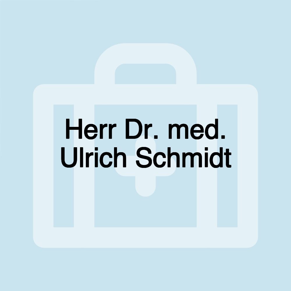 Herr Dr. med. Ulrich Schmidt Herr Dr. med. Ulrich Schmidt