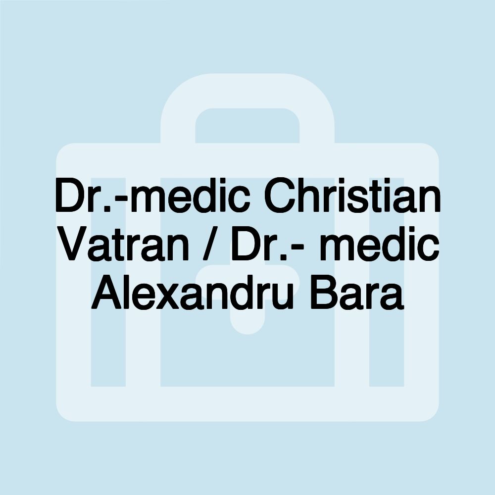 Dr.-medic Christian Vatran / Dr.- medic Alexandru Bara Dr.-medic Christian Vatran / Dr.- medic Alexandru Bara