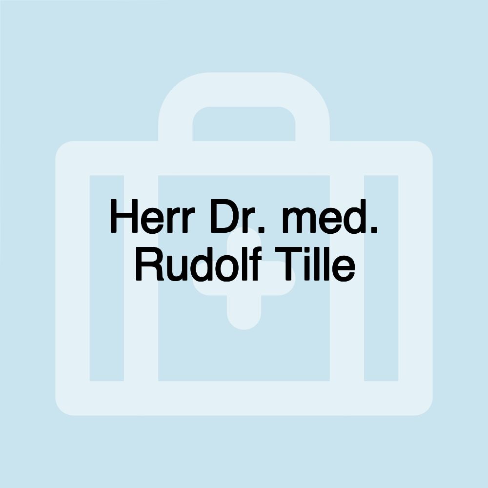 Herr Dr. med. Rudolf Tille Herr Dr. med. Rudolf Tille