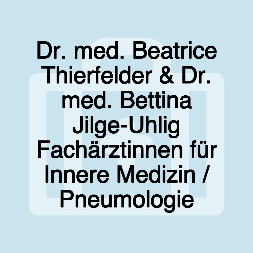 Dr. med. Beatrice Thierfelder & Dr. med. Bettina Jilge-Uhlig Fachärztinnen für Innere Medizin / Pneumologie Dr. med. Beatrice Thierfelder & Dr. med. Bettina Jilge-Uhlig Fachärztinnen für Innere Medizin / Pneumologie