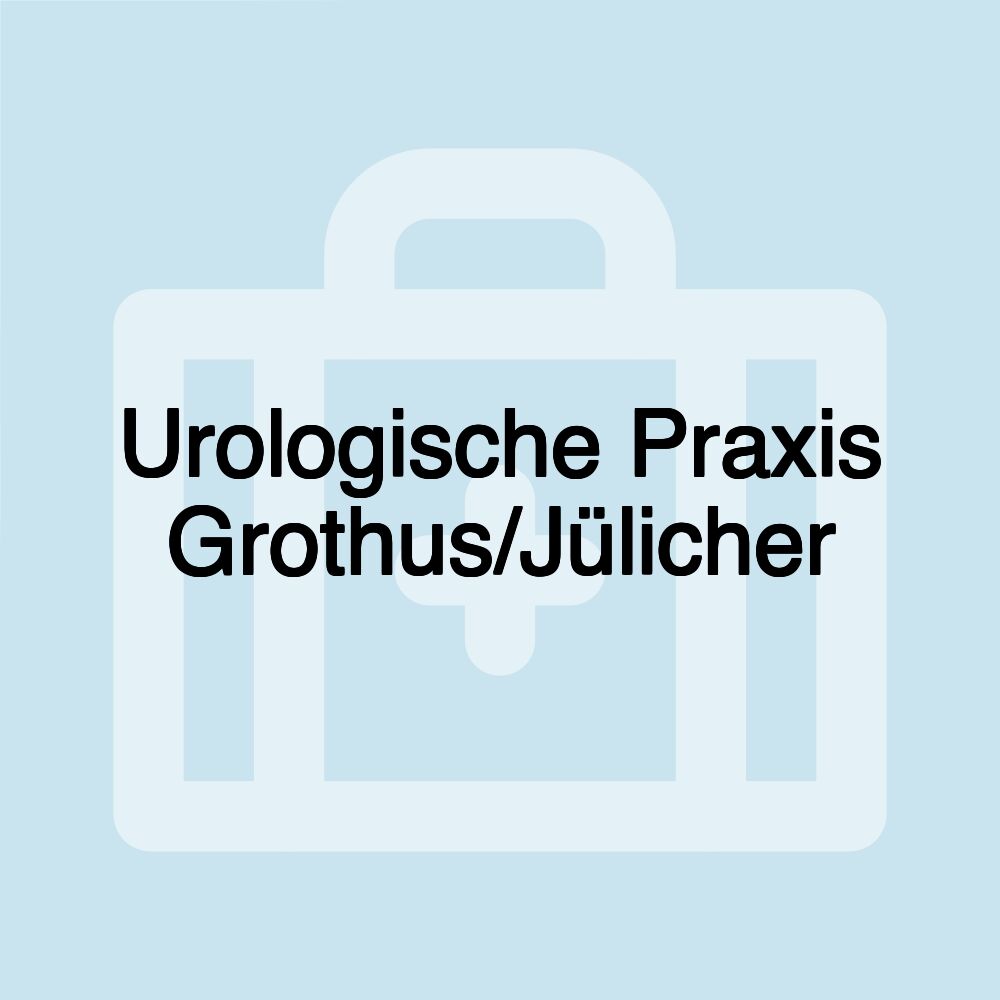 Urologische Praxis Grothus/Jülicher Urologische Praxis Grothus/Jülicher