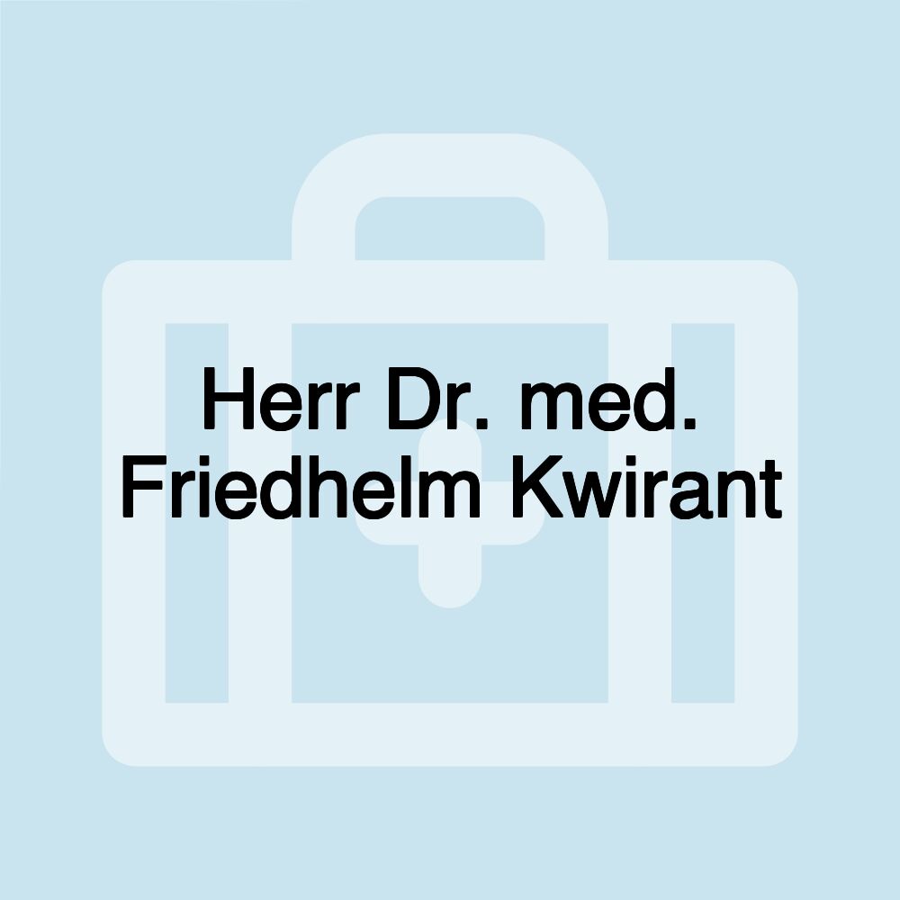 Herr Dr. med. Friedhelm Kwirant Herr Dr. med. Friedhelm Kwirant