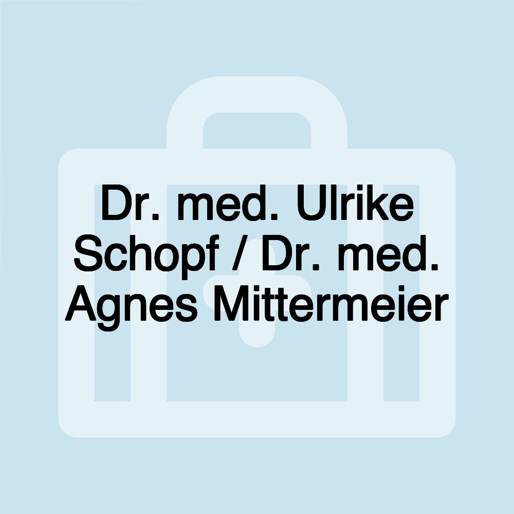 Dr. med. Ulrike Schopf / Dr. med. Agnes Mittermeier Dr. med. Ulrike Schopf / Dr. med. Agnes Mittermeier