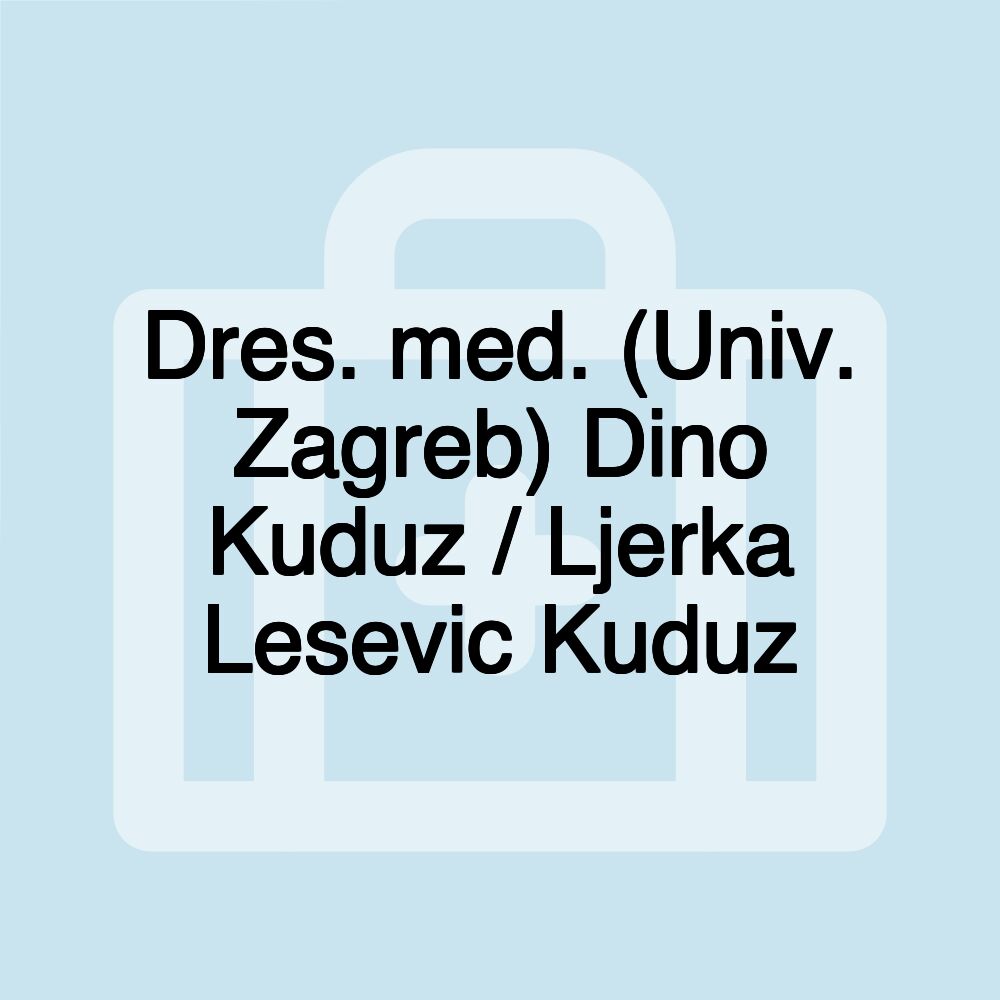 Dres. med. (Univ. Zagreb) Dino Kuduz / Ljerka Lesevic Kuduz Dres. med. (Univ. Zagreb) Dino Kuduz / Ljerka Lesevic Kuduz