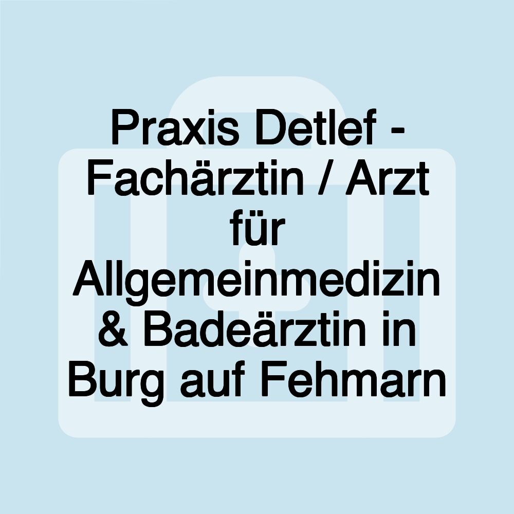Praxis Detlef - Fachärztin / Arzt für Allgemeinmedizin & Badeärztin in Burg auf Fehmarn Praxis Detlef - Fachärztin / Arzt für Allgemeinmedizin & Badeärztin in Burg auf Fehmarn