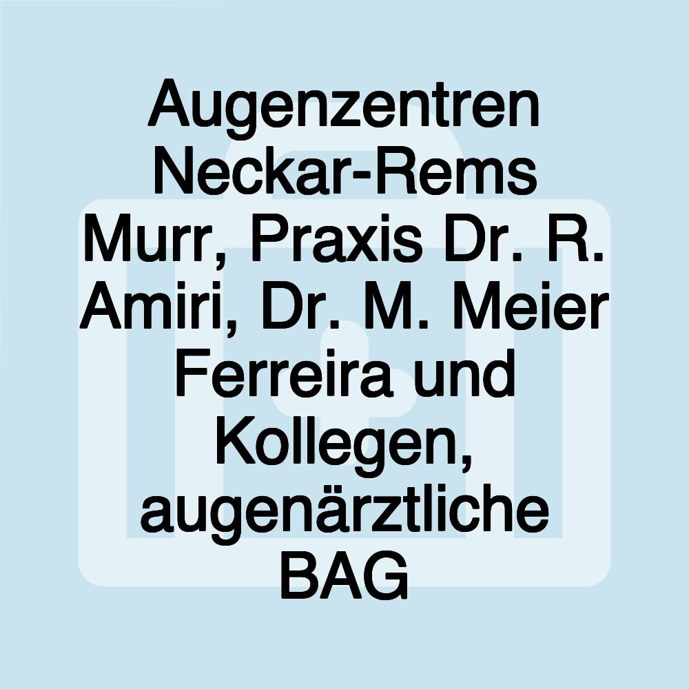 Augenzentren Neckar-Rems Murr, Praxis Dr. R. Amiri, Dr. M. Meier Ferreira und Kollegen, augenärztliche BAG Augenzentren Neckar-Rems Murr, Praxis Dr. R. Amiri, Dr. M. Meier Ferreira und Kollegen, augenärztliche BAG