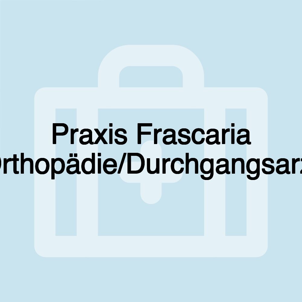 Praxis Frascaria (Orthopädie/Durchgangsarzt) Praxis Frascaria (Orthopädie/Durchgangsarzt)