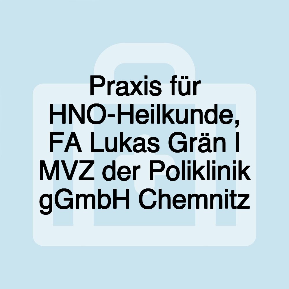 Praxis für HNO-Heilkunde, FA Lukas Grän | MVZ der Poliklinik gGmbH Chemnitz Praxis für HNO-Heilkunde, FA Lukas Grän | MVZ der Poliklinik gGmbH Chemnitz