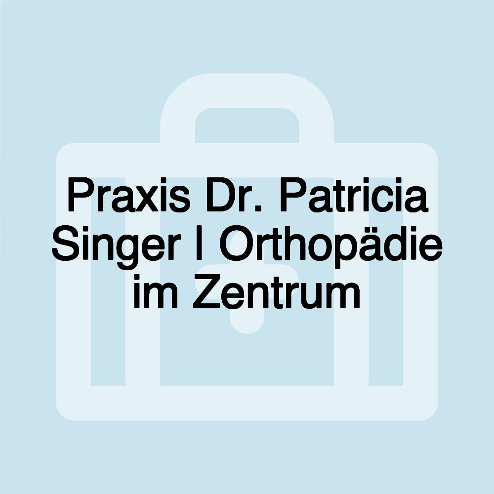 Praxis Dr. Patricia Singer | Orthopädie im Zentrum Praxis Dr. Patricia Singer | Orthopädie im Zentrum