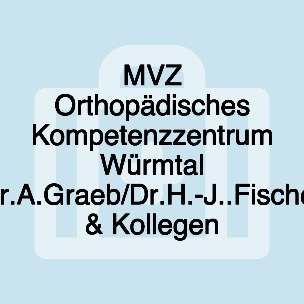MVZ Orthopädisches Kompetenzzentrum Würmtal Dr.A.Graeb/Dr.H.-J..Fischer & Kollegen MVZ Orthopädisches Kompetenzzentrum Würmtal Dr.A.Graeb/Dr.H.-J..Fischer & Kollegen