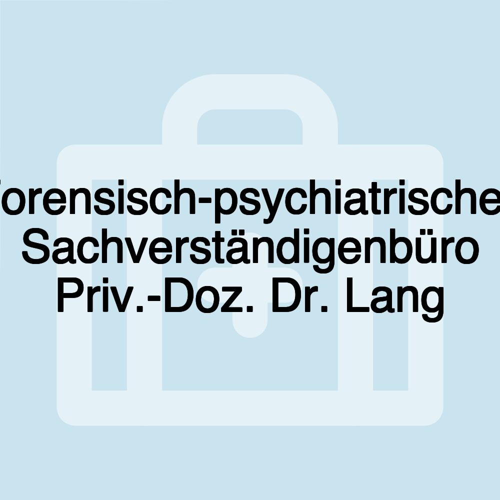 Forensisch-psychiatrisches Sachverständigenbüro Priv.-Doz. Dr. Lang Forensisch-psychiatrisches Sachverständigenbüro Priv.-Doz. Dr. Lang
