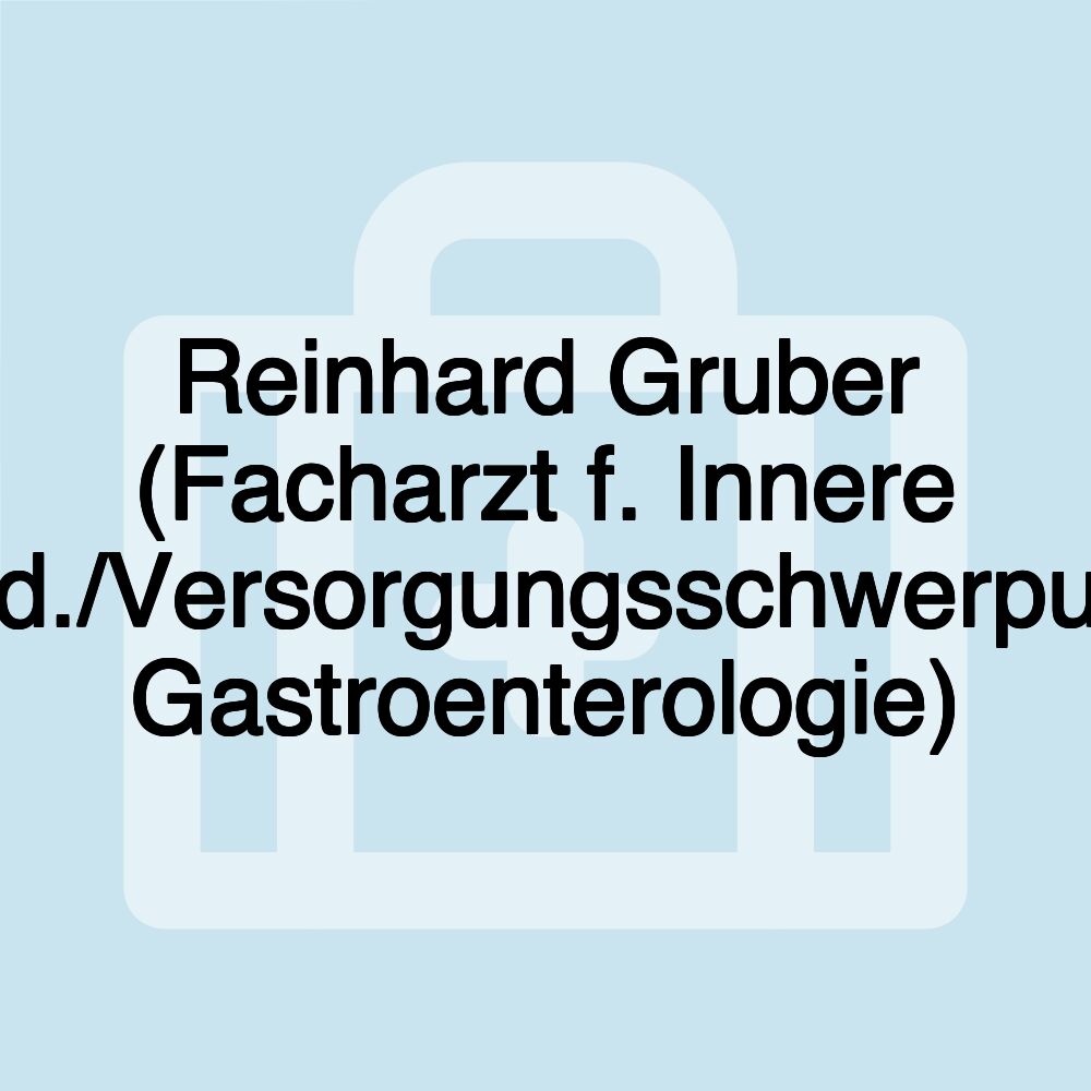 Reinhard Gruber (Facharzt f. Innere Med./Versorgungsschwerpunkt Gastroenterologie) Reinhard Gruber (Facharzt f. Innere Med./Versorgungsschwerpunkt Gastroenterologie)