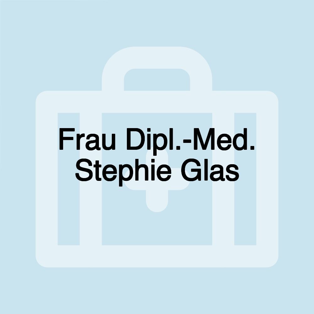 Frau Dipl.-Med. Stephie Glas Frau Dipl.-Med. Stephie Glas