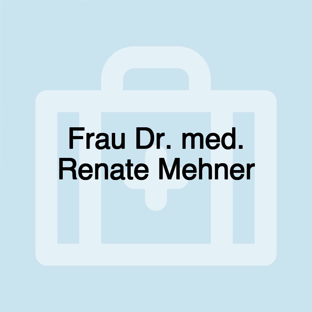 Frau Dr. med. Renate Mehner Frau Dr. med. Renate Mehner