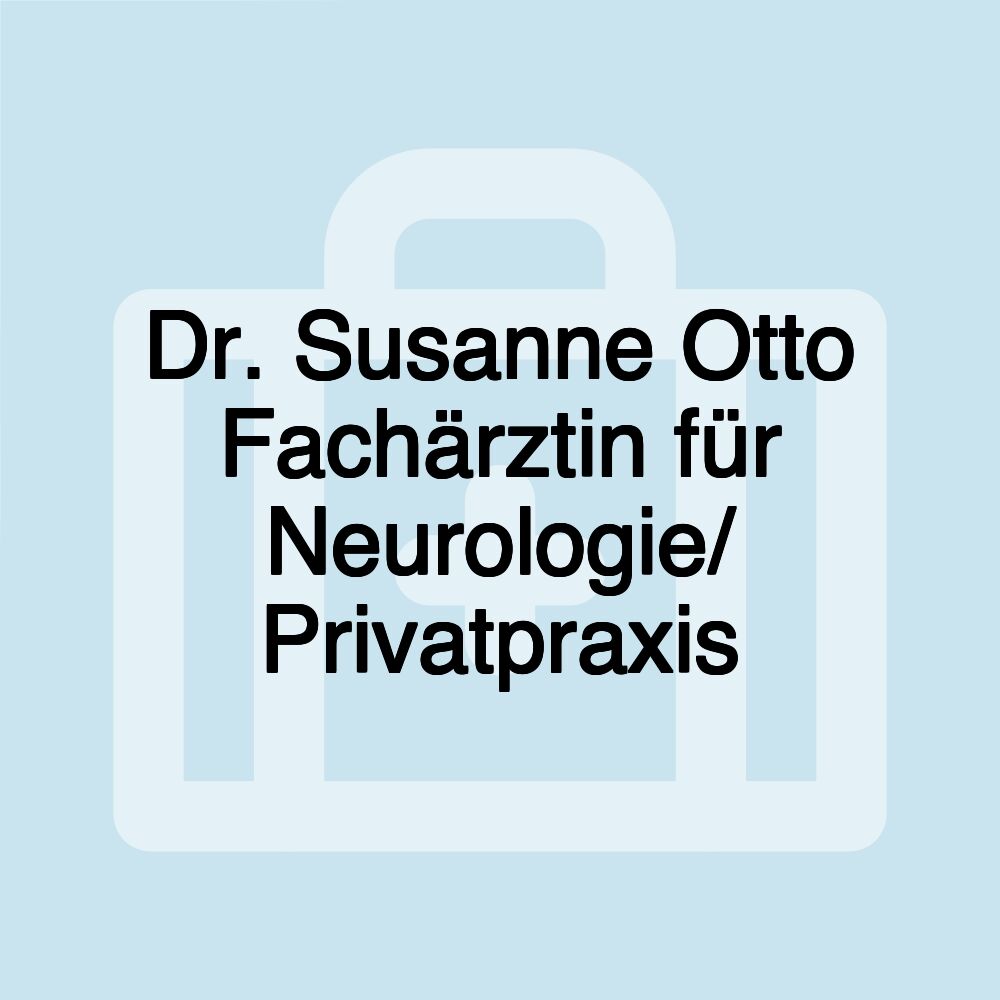 Dr. Susanne Otto Fachärztin für Neurologie/ Privatpraxis Dr. Susanne Otto Fachärztin für Neurologie/ Privatpraxis