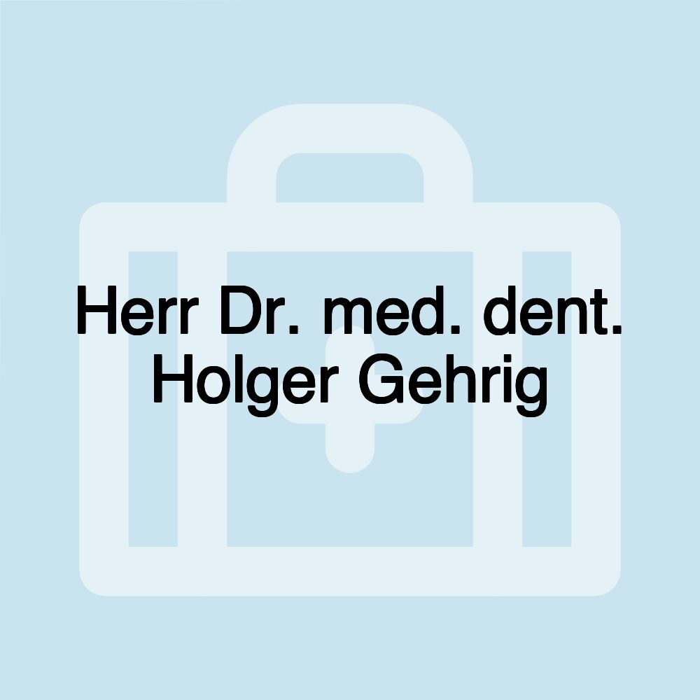 Herr Dr. med. dent. Holger Gehrig Herr Dr. med. dent. Holger Gehrig