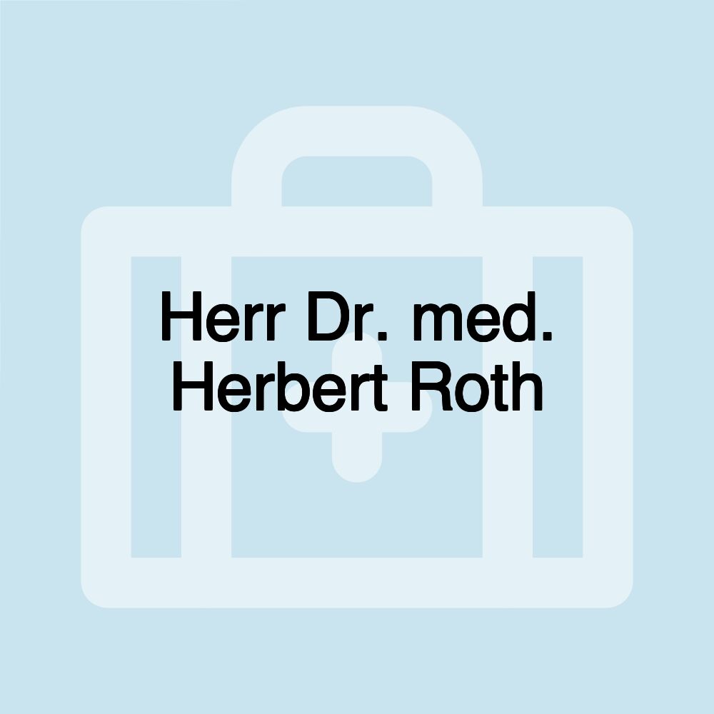 Herr Dr. med. Herbert Roth Herr Dr. med. Herbert Roth