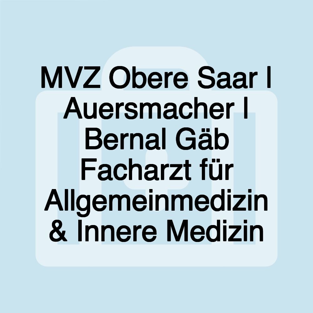 MVZ Obere Saar | Auersmacher | Bernal Gäb Facharzt für Allgemeinmedizin & Innere Medizin MVZ Obere Saar | Auersmacher | Bernal Gäb Facharzt für Allgemeinmedizin & Innere Medizin