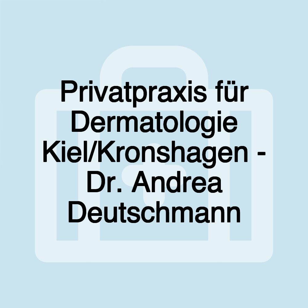 Privatpraxis für Dermatologie Kiel/Kronshagen - Dr. Andrea Deutschmann Privatpraxis für Dermatologie Kiel/Kronshagen - Dr. Andrea Deutschmann