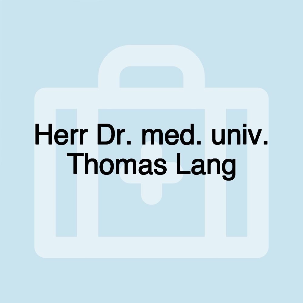 Herr Dr. med. univ. Thomas Lang Herr Dr. med. univ. Thomas Lang