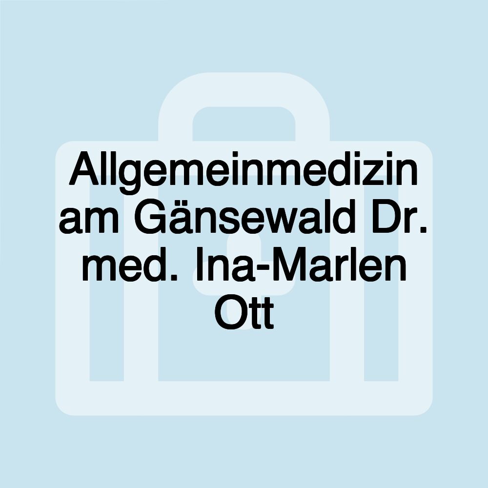 Allgemeinmedizin am Gänsewald Dr. med. Ina-Marlen Ott Allgemeinmedizin am Gänsewald Dr. med. Ina-Marlen Ott