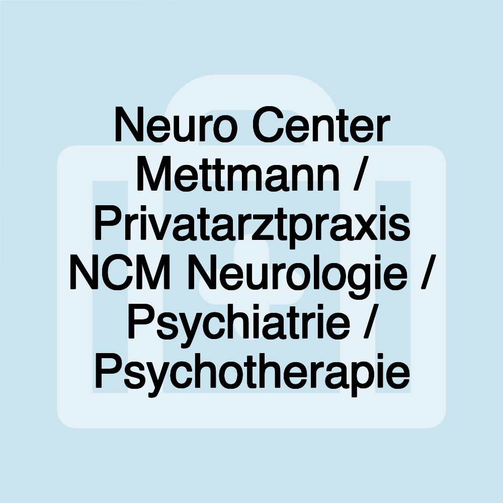 Neuro Center Mettmann / Privatarztpraxis NCM Neurologie / Psychiatrie / Psychotherapie Neuro Center Mettmann / Privatarztpraxis NCM Neurologie / Psychiatrie / Psychotherapie