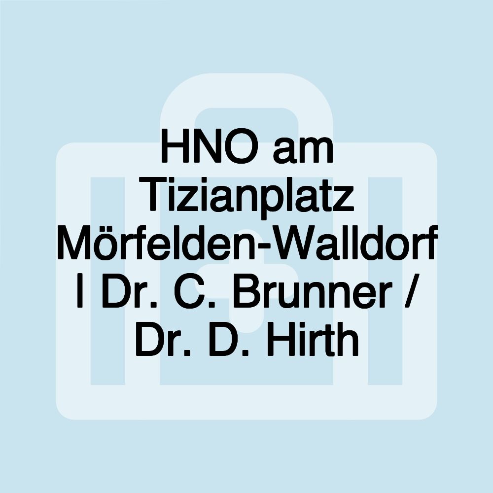 HNO am Tizianplatz Mörfelden-Walldorf | Dr. C. Brunner / Dr. D. Hirth HNO am Tizianplatz Mörfelden-Walldorf | Dr. C. Brunner / Dr. D. Hirth