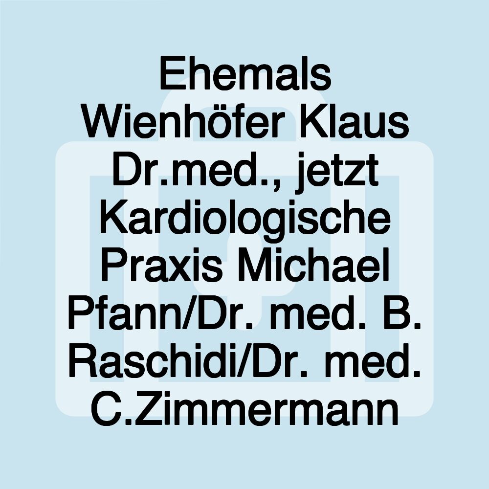 Ehemals Wienhöfer Klaus Dr.med., jetzt Kardiologische Praxis Michael Pfann/Dr. med. B. Raschidi/Dr. med. C.Zimmermann Ehemals Wienhöfer Klaus Dr.med., jetzt Kardiologische Praxis Michael Pfann/Dr. med. B. Raschidi/Dr. med. C.Zimmermann